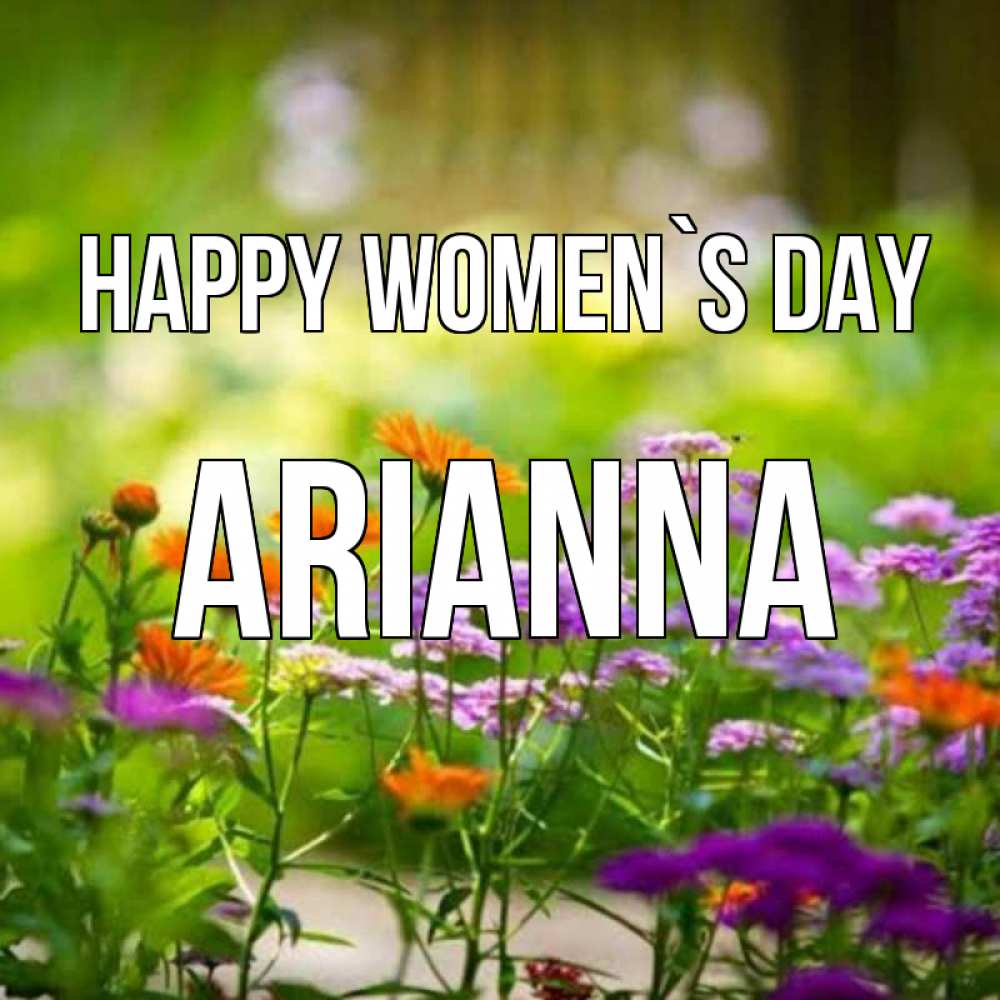 Greetings card с именем, Arianna happy women`s day цветы Greetings with text for free download 